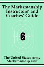 The Marksmanship Instructors' and Coaches' Guide af The United States Army Marksmanship Unit