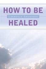 How To Be Healed af Lawrence Thompson