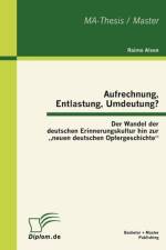 Aufrechnung, Entlastung, Umdeutung? Der Wandel der deutschen Erinnerungskultur hin zur 