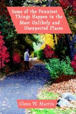 Some of the Funniest Things Happen in the Most Unlikely and Unexpected Places af Glenn W Martin