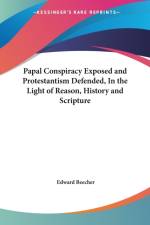 Papal Conspiracy Exposed and Protestantism Defended, in the Light of Reason, History and Scripture (1855) af Edward Beecher