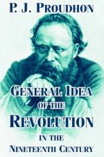 General Idea of the Revolution in the Nineteenth Century af P J Proudhon