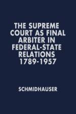 The Supreme Court as Final Arbiter in Federal-State Relations af John R. Schmidhauser