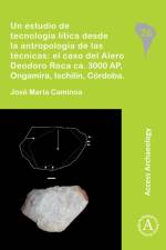 Un estudio de tecnologia litica desde la antropologia de las tecnicas: el caso del Alero Deodoro Roca ca. 3000 AP, Ongamira, Ischilin, Cordoba af Jose Maria Caminoa