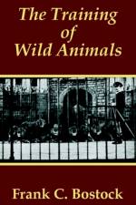 The Training of Wild Animals af Frank Charles Bostock