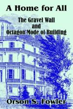 A Home for All The Gravel Wall and Octagon Mode of Building af Orson S Fowler