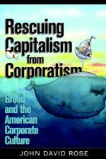 Rescuing Capitalism from Corporatism af John David Rose