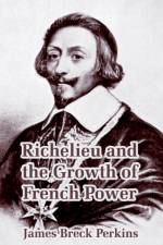 Richelieu and the Growth of French Power af James Breck Perkins