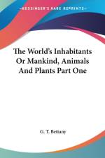 World's Inhabitants Or Mankind, Animals And Plants Part One af G. T. Bettany