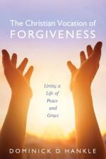 The Christian Vocation of Forgiveness af Dominick D Hankle