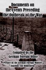 Documents on the Events Preceding the Outbreak of the War af German Foreign Office