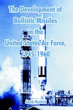 The Development of Ballistic Missiles in the United States Air Force, 1945-1960 af Jacob Neufeld