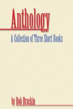 Anthology: A Collection of Three Short Books by Bob Brackin af Bob Brackin