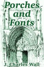 Porches and Fonts af J Charles Wall