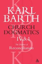 Church Dogmatics The Doctrine of Reconciliation, Volume 4, Part 3.1 af Karl Barth