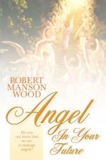 Angel in Your Future af Pastor Robert Manson Wood