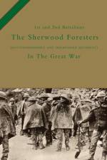 1st and 2nd Battalions the Sherwood Foresters (Nottinghamshire and Derbyshire Regiment) in the Great War af H. C. Colonel Wylly