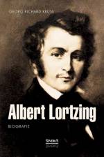Albert Lortzing. Biografie af Georg Richard Kruse