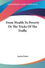 From Wealth To Poverty Or The Tricks Of The Traffic af Austin Potter