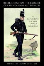Regulations for the Exercise of Riflemen and Light Infantry and Instructions for Their Conduct in the Field (1814) af Printed for the War Office 1814