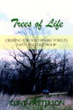 Trees of Life: Cruising for Sustainable Forests, Faith and Fellowship af Clint Patterson