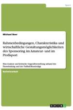 Rahmenbedingungen, Charakteristika und wirtschaftliche Gestaltungsmoeglichkeiten des Sponsoring im Amateur- und im Profisport af Michael (Harvard Business School) Beer