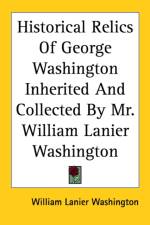 Historical Relics Of George Washington Inherited And Collected By Mr. William Lanier Washington af William Lanier Washington