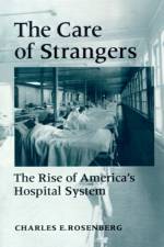 The Care of Strangers af Charles E. (Ernest E. Monrad Professor in the Social Sciences Rosenberg