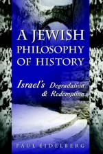 A Jewish Philosophy of History af Paul Eidelberg