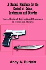 A Radical Manifesto for the Control of Crime, Lawlessness and Disorder af Andy A. Burkett