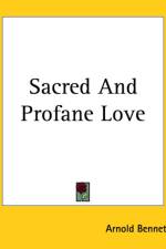 Sacred And Profane Love af Arnold Bennett
