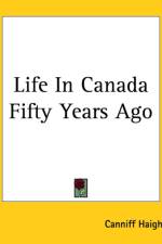 Life In Canada Fifty Years Ago af Canniff Haight