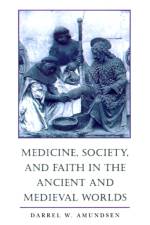 Medicine, Society, and Faith in the Ancient and Medieval Worlds af Darrel W. (Western Washington University) Amundsen