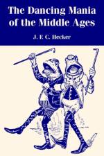The Dancing Mania of the Middle Ages af J F C Hecker