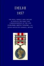 Delhi 1857: the Siege,Assault,and Capture as Given in the Diary and Correspondence of the Late Col. Keith Young,C.B.