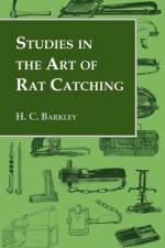 Studies In the Art of Rat Catching - With Additional Notes on Ferrets and Ferreting, Rabbiting and Long Netting af H.C. Barkley