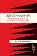 London Gunners. The Story of the H.A.C. Siege Battery in Action