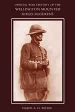 War History of the Wellington Mounted Rifles Regiment 1914-1919 af Major A.H. Wilkie
