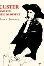 Custer and the Epic of Defeat af Bruce A. Rosenberg