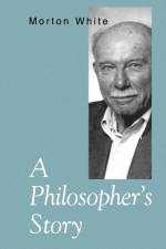 A Philosopher’s Story af Morton White