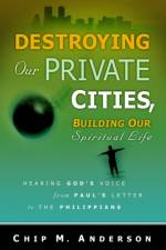 Destroying Our Private Cities, Building Our Spiritual Life af Chip M Anderson