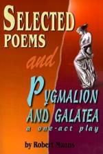 Selected Poems and Pygmalion and Galatea af Robert Manns
