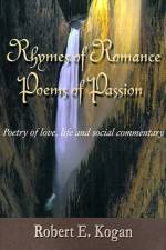 Rhymes of Romance Poems of Passion af Robert E Kogan