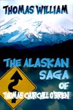 The Alaskan Saga of Thomas Churchill O'Brien af Thomas William