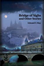 Bridge of Sighs and Other Stories af Edward T May