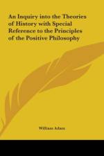 Inquiry into the Theories of History with Special Reference to the Principles of the Positive Philosophy (1862) af William Adam
