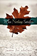 When Nothing Satisfies af Jason Lee Shofner