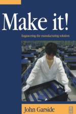Make It! The Engineering Manufacturing Solution af John (Warwick Manufacturing Group University of Warwick) Garside