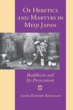 Of Heretics and Martyrs in Meiji Japan af James Edward Ketelaar