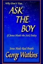 Why Don't You...ASK THE BOY If Jesus Heals the Sick Today af George Watkins